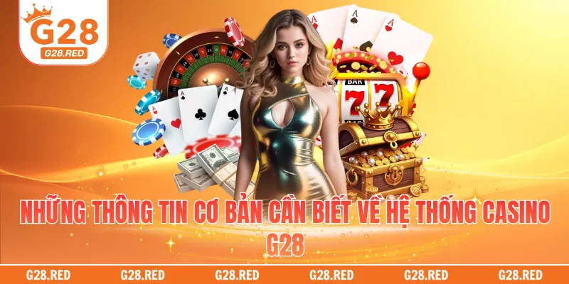 Những thông tin cơ bản cần biết về hệ thống Casino G28