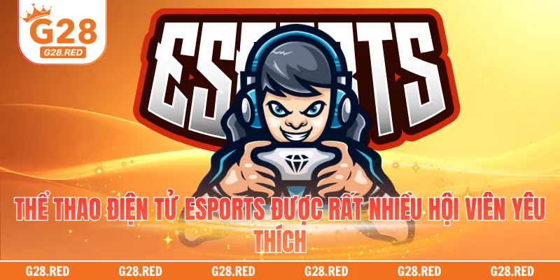 Thể thao điện tử Esports được rất nhiều hội viên yêu thích