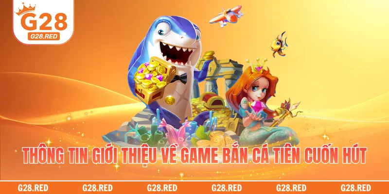 Thông tin giới thiệu về game bắn cá tiên cuốn hút